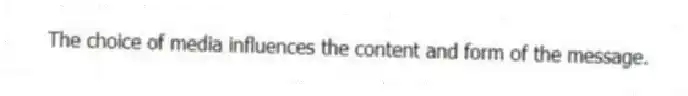 The choice of media influences the content and form of the message.