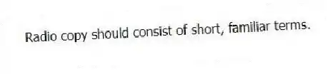 Radio copy should consist of short, familiar terms.