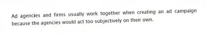 Ad agencies and firms usually work together when creating an ad campaign because the agencies would act too subjectively on their own.