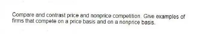 Compare and contrast price and nonprice competition. Give examples of firms that compete on a price basis and on a nonprice basis.