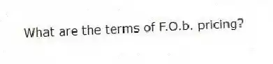 What are the terms of F.O.b. pricing?