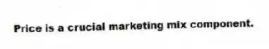 Price is a crucial marketing mix component.