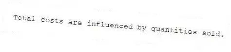 Total costs are influenced by quantities sold.