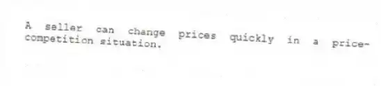 A seller can change prices quickly in a price-competition situation.