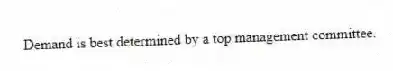 Demand is best determined by a top management committee.