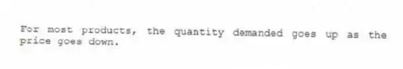 For most products, the quantity demanded goes up as the price goes down.