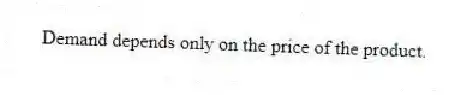 Demand depends only on the price of the product.
