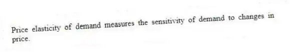 Price elasticity of demand measures the sensitivity of demand to changes in price.