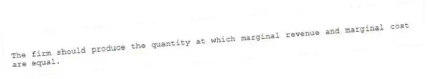 The firm should produce the quantity at which marginal revenue and marginal cost are equal.
