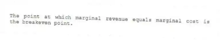 The point at which marginal revenue equals marginal cost is the breakeven point.