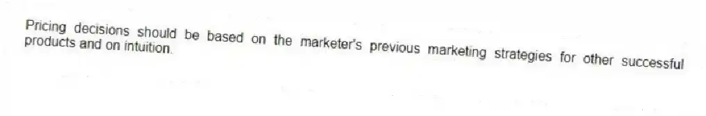 Pricing decisions should be based on the marketer's previous marketing strategies for other successful products and on intuition.