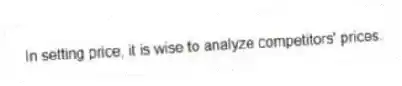 In setting price, it is wise to analyze competitors' prices.