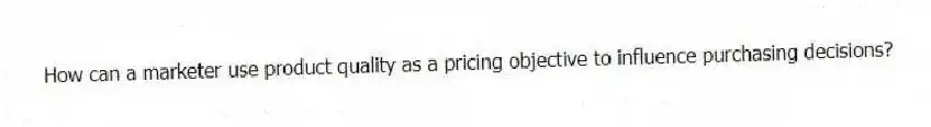 How can a marketer use product quality as a pricing objective to influence purchasing decisions?