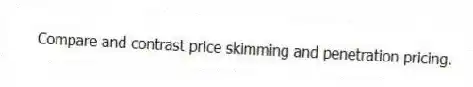 Compare and contrast price skimming and penetration pricing.