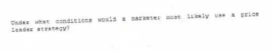 Under what conditions would a marketer most likely use a price leader strategy?