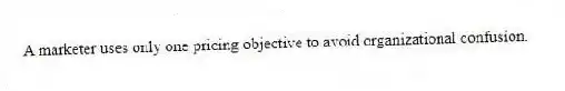 A marketer uses only one pricing objective to avoid organizational confusion.