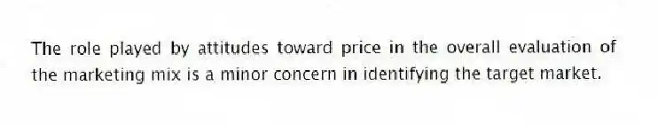 The role played by attitudes toward price in the overall evaluation of the marketing mix is a minor concern in identifying the target market.