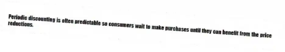 Periodic discounting is often predictable so consumers wait to make purchases until they can benefit from the price reductions.