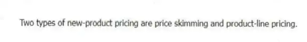 Two types of new-product pricing are price skimming and product-line pricing.