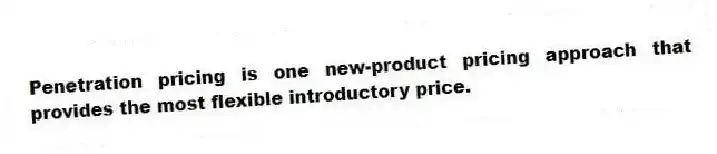 Penetration pricing is one new-product pricing approach that provides the most flexible introductory price.