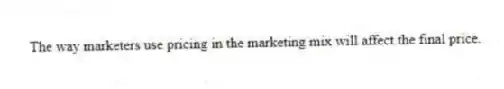 The way marketers use pricing in the marketing mix will affect the final price.