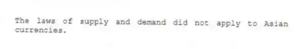 The laws of supply and demand did not apply to Asian currencies.