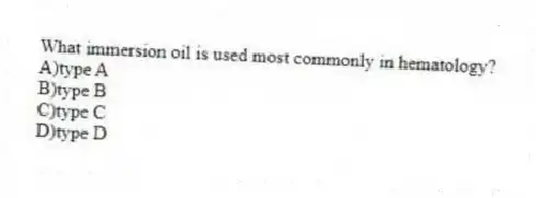 What immersion oil is used most commonly in hematology?
A)type A
B)type B
C)type C
D)type D
