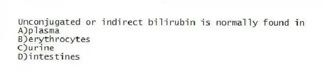 Unconjugated or indirect bilirubin is normally found in
A)plasma
B)erythrocytes
C)urine
D)intestines