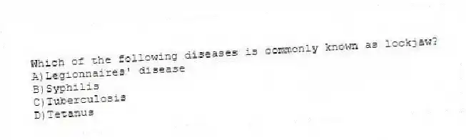 Which of the following diseases is commonly known as lockjaw?
A)Legionnaires' disease
B)Syphilis
C)Tuberculosis
D)Tetanus