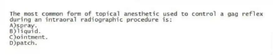 The most common form of topical anesthetic used to control a gag reflex during an intraoral radiographic procedure is:
A)spray.
B)liquid.
C)ointment.
D)patch.