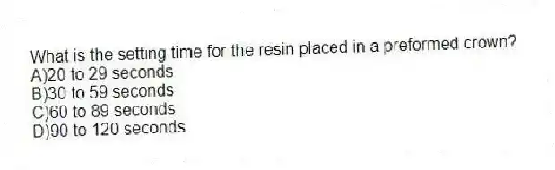 What is the setting time for the resin placed in a preformed crown?
A)20 to 29 seconds
B)30 to 59 seconds
C)60 to 89 seconds
D)90 to 120 seconds