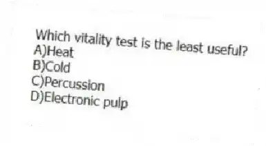 Which vitality test is the least useful?
A)Heat
B)Cold
C)Percussion
D)Electronic pulp