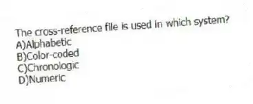 The cross-reference file is used in which system?
A)Alphabetic
B)Color-coded
C)Chronologic
D)Numeric