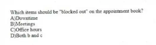 Which items should be "blocked out" on the appointment book?
A)Downtime
B)Meetings
C)Office hours
D)Both b and c