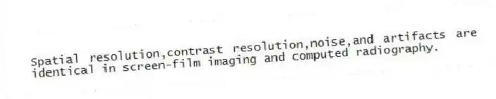Spatial resolution,contrast resolution,noise,and artifacts are identical in screen-film imaging and computed radiography.