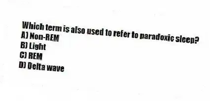 Which term is also used to refer to paradoxic sleep?
A) Non-REM
B) Light
C) REM
D) Delta wave