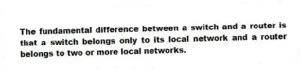 The fundamental difference between a switch and a router is that a switch belongs only to its local network and a router belongs to two or more local networks.