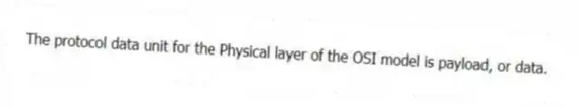 The protocol data unit for the Physical layer of the OSI model is payload, or data.