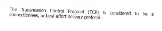 The Transmission Control Protocol (TCP) is considered to be a connectionless, or best-effort delivery protocol.