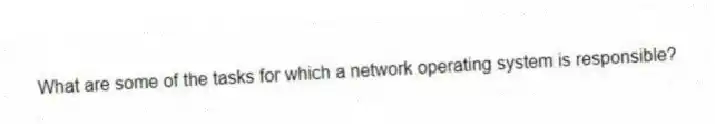 What are some of the tasks for which a network operating system is responsible?