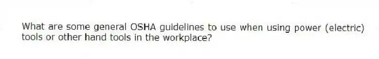 What are some general OSHA guidelines to use when using power (electric) tools or other hand tools in the workplace?