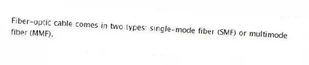 Fiber-optic cable comes in two types: single-mode fiber (SMF) or multimode fiber (MMF).