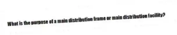 What is the purpose of a main distribution frame or main distribution facility?