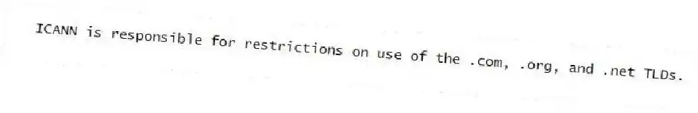 ICANN is responsible for restrictions on use of the .com, .org, and .net TLDs.