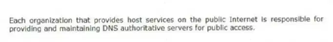 Each organization that provides host services on the public Internet is responsible for providing and maintaining DNS authoritative servers for public access.