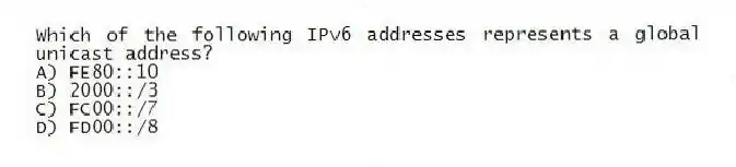 Which of the following IPv6 addresses represents a global unicast address?
A) FE80::10
B) 2000::/3
C) FC00::/7
D) FD00::/8