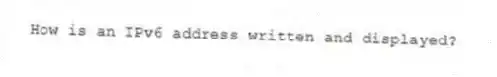 How is an IPv6 address written and displayed?