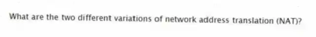 What are the two different variations of network address translation (NAT)?