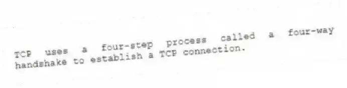 TCP uses a four-step process called a four-way handshake to establish a TCP connection.