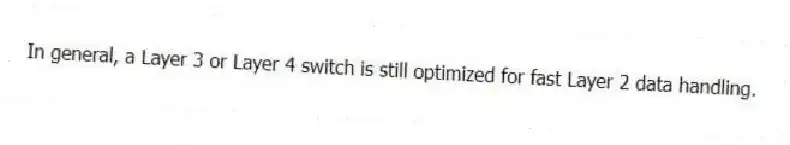 In general, a Layer 3 or Layer 4 switch is still optimized for fast Layer 2 data handling.